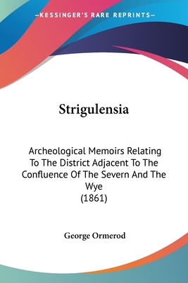 Strigulensia: Archeological Memoirs Relating To The District Adjacent To The Confluence Of The Severn And The Wye (1861)
