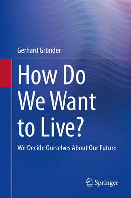 How Do We Want to Live?: We Decide Ourselves about Our Future
