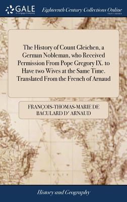 The History of Count Gleichen, a German Nobleman, who Received Permission From Pope Gregory IX. to Have two Wives at the Same Time. Translated From th