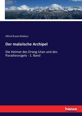 Der malaiische Archipel: Die Heimat des Orang-Utan und des Paradiesvogels - 1. Band