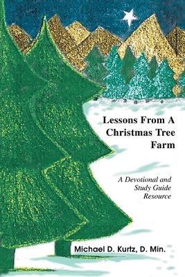 Lessons from a Christmas Tree Farm: A Devotional and Study Guide Resource