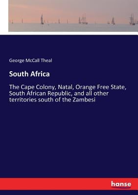 South Africa: The Cape Colony, Natal, Orange Free State, South African Republic, and all other territories south of the Zambesi