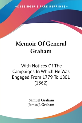 Memoir Of General Graham: With Notices Of The Campaigns In Which He Was Engaged From 1779 To 1801 (1862)