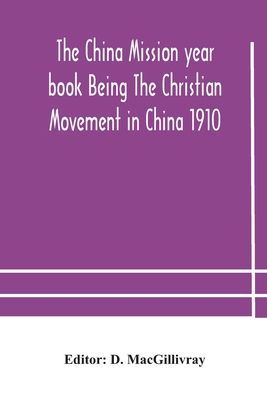 The China Mission Year Book Being The Christian Movement In China 1910