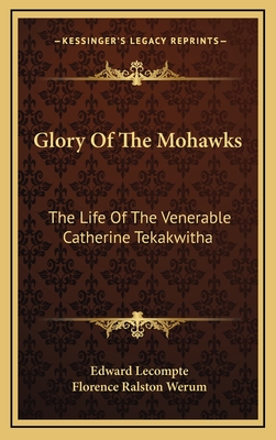 Glory Of The Mohawks: The Life Of The Venerable Catherine Tekakwitha