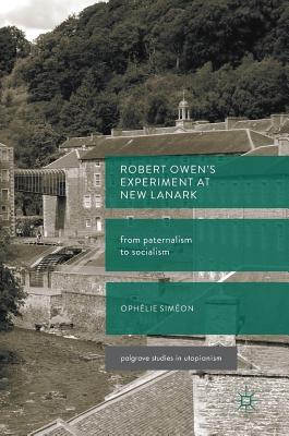 Robert Owen's Experiment at New Lanark: From Paternalism to Socialism