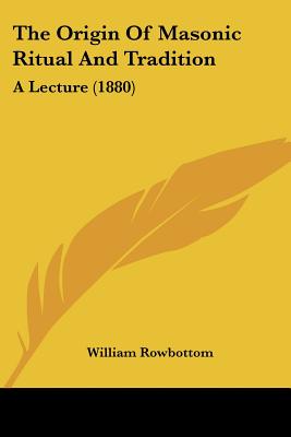 The Origin Of Masonic Ritual And Tradition: A Lecture (1880)