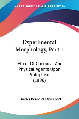 Experimental Morphology, Part 1: Effect Of Chemical And Physical Agents Upon Protoplasm (1896)