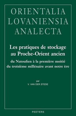 Les Pratiques de Stockage Au Proche-Orient Ancien Du Natoufien a la Premiere Moitie Du Troisieme Millenaire Avant Notre Ere