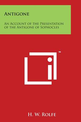 Antigone: An Account of the Presentation of the Antigone of Sophocles