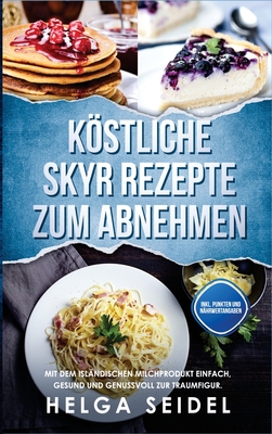Köstliche Skyr Rezepte zum Abnehmen: Mit dem isländischen Milchprodukt einfach, gesund und genussvoll zur Traumfigur. Inkl. Punkten und Nährwertangabe