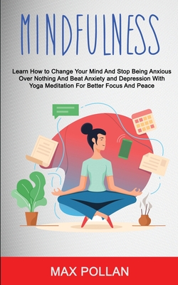 Self Help: Mindfulness: Learn How to Change Your Mind and Stop Being Anxious Over Nothing and Beat Anxiety and Depression With Yoga Meditation for Bet