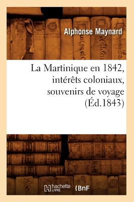 La Martinique En 1842, Intérêts Coloniaux, Souvenirs de Voyage, (Éd.1843)