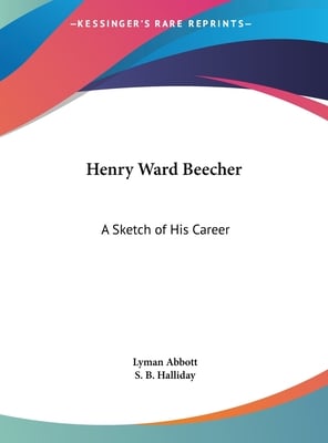 Henry Ward Beecher: A Sketch of His Career