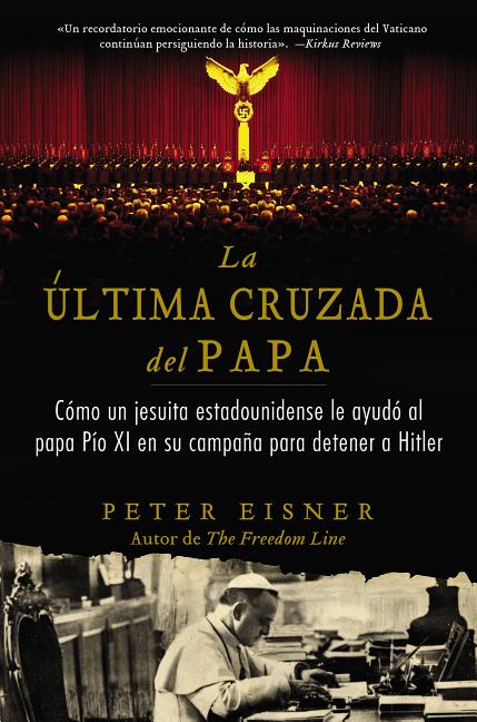 Última Cruzada del Papa (the Pope's Last Crusade): Cómo Un Jesuita Estadounidense Ayudó Al Papa Pío XI En Su Campaña Para Detener a Hitler