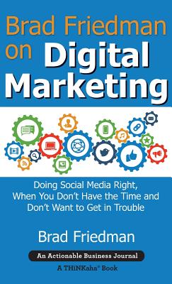 Brad Friedman on Digital Marketing: Doing Social Media Right, When You Don't Have the Time and Don't Want to Get in Trouble