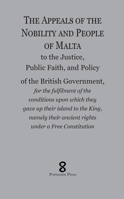 The Appeals of the Nobility and People of Malta: to the Justice, Public Faith, and Policy of the British Government, for the fulfilment of the conditi