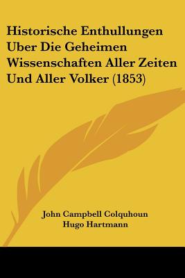 Historische Enthullungen Uber Die Geheimen Wissenschaften Aller Zeiten Und Aller Volker (1853)