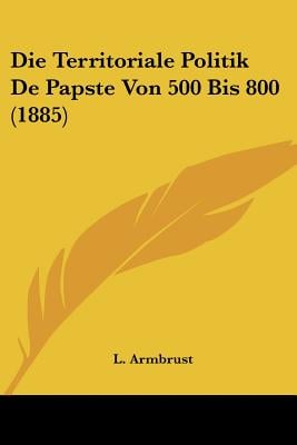 Die Territoriale Politik De Papste Von 500 Bis 800 (1885)
