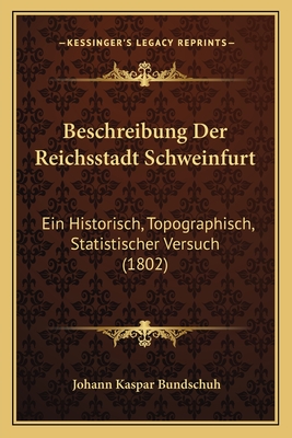 Beschreibung Der Reichsstadt Schweinfurt: Ein Historisch, Topographisch, Statistischer Versuch (1802)