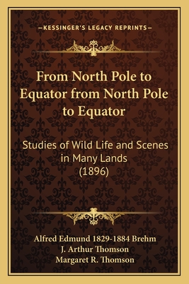 From North Pole to Equator from North Pole to Equator: Studies of Wild Life and Scenes in Many Lands (1896)