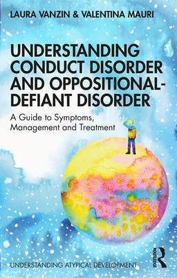 Understanding Conduct Disorder and Oppositional-Defiant Disorder: A Guide to Symptoms, Management and Treatment