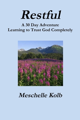 Restful: A 30 Day Adventure Learning to Trust God Completely