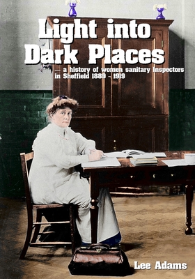 Light into Dark Places: A history of women sanitary Inspectors in Sheffield 1889 - 1919