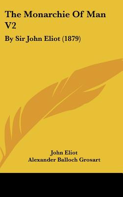 The Monarchie Of Man V2: By Sir John Eliot (1879)
