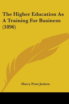 The Higher Education As A Training For Business (1896)