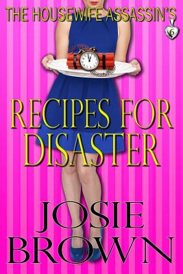 The Housewife Assassin's Recipes for Disaster: Book 6 - The Housewife Assassin Mystery Series