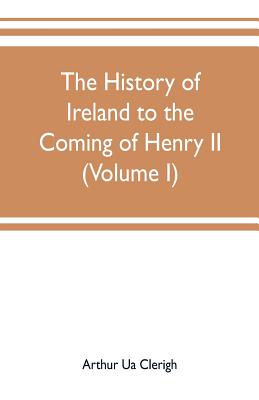 The history of Ireland to the coming of Henry II (Volume I)