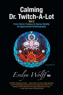 Calming Dr. Twitch-A-Lot Volume 2: From Heroic Fantasy to Human Reality-An Approximate Autobiography
