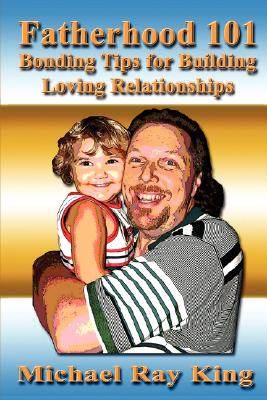 Fatherhood 101: Bonding Tips for Building Loving Relationships