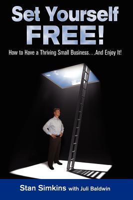 Set Yourself Free: How To Have A Thriving Small Business...And Enjoy It!