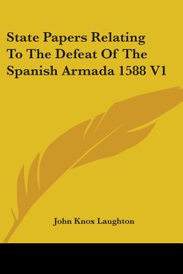 State Papers Relating To The Defeat Of The Spanish Armada 1588 V1