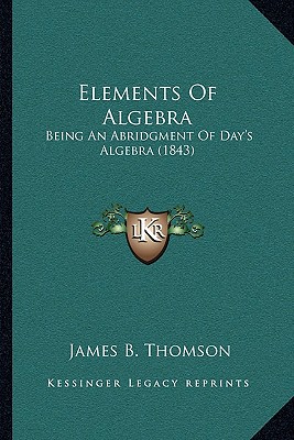 Elements Of Algebra: Being An Abridgment Of Day's Algebra (1843)