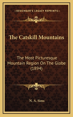 The Catskill Mountains: The Most Picturesque Mountain Region On The Globe (1894)