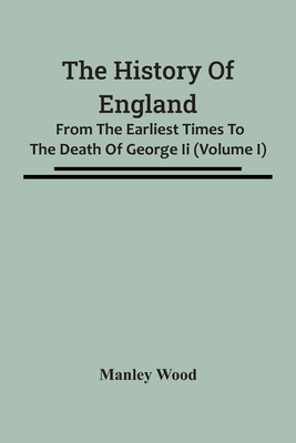 The History Of England: From The Earliest Times To The Death Of George Ii (Volume I)