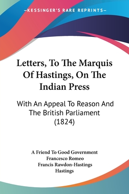 Letters, To The Marquis Of Hastings, On The Indian Press: With An Appeal To Reason And The British Parliament (1824)