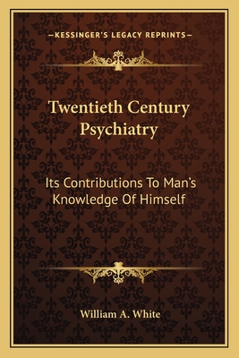 Twentieth Century Psychiatry: Its Contributions To Man's Knowledge Of Himself