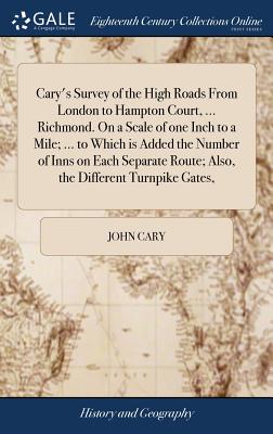 Cary's Survey of the High Roads From London to Hampton Court, ... Richmond. On a Scale of one Inch to a Mile; ... to Which is Added the Number of Inns