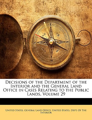 Decisions of the Department of the Interior and the General Land Office in Cases Relating to the Public Lands, Volume 29