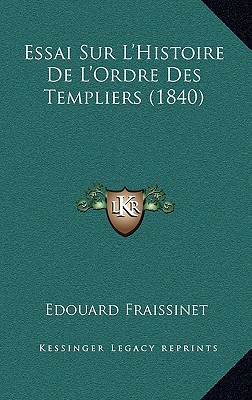 Essai Sur L'Histoire De L'Ordre Des Templiers (1840)