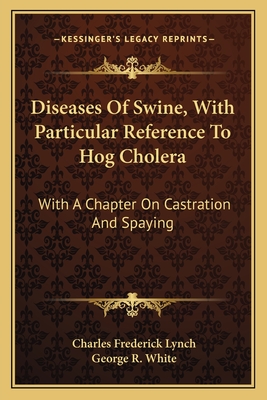 Diseases Of Swine, With Particular Reference To Hog Cholera: With A Chapter On Castration And Spaying