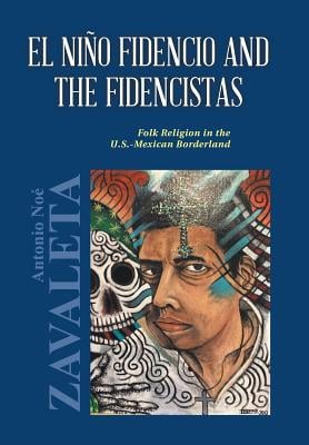 El Niño Fidencio and the Fidencistas: Folk Religion in the U.S.-Mexican Borderland
