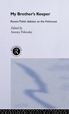 My Brother's Keeper: Recent Polish Debates on the Holocaust