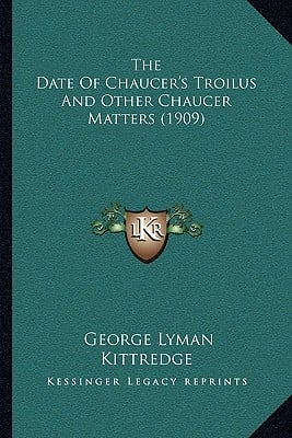 The Date Of Chaucer's Troilus And Other Chaucer Matters (1909)