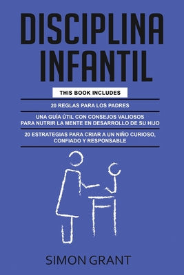 Disciplina Infantil: 3 en 1 - 20 reglas para los Padres + consejos valiosos para nutrir la mente en desarrollo de su hijo + 20 estrategias para criar