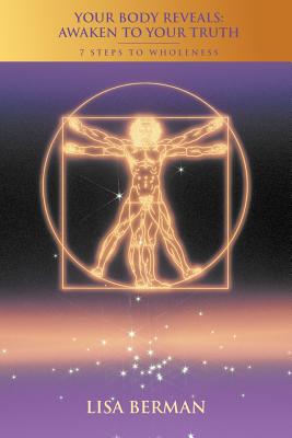 Your Body Reveals: Awaken to Your Truth: 7 Steps to Wholeness